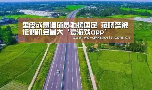 里皮或急调球员驰援国足 范晓冬被征调机会最大‘爱游戏app’